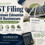 GST Filing for Downtown Edmonton Small Businesses: Common Mistakes to Avoid